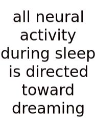 All Neural Activity During Sleep Is Directed Toward Dreaming