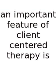 An Important Feature Of Client Centered Therapy Is