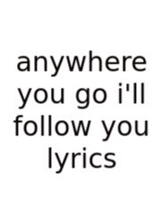 Anywhere You Go I'll Follow You Lyrics