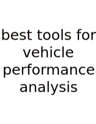 Best Tools For Vehicle Performance Analysis