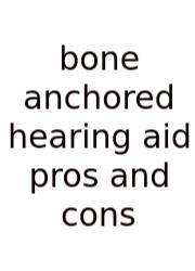 Bone Anchored Hearing Aid Pros And Cons
