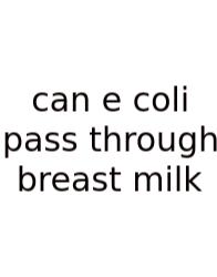 Can E Coli Pass Through Breast Milk