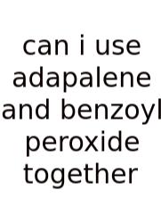 Can I Use Adapalene And Benzoyl Peroxide Together