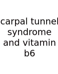 Carpal Tunnel Syndrome And Vitamin B6