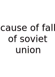Cause Of Fall Of Soviet Union
