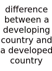 Difference Between A Developing Country And A Developed Country