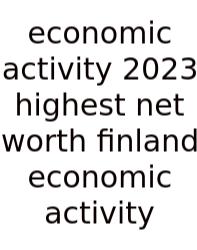 Economic Activity 2023 Highest Net Worth Finland Economic Activity