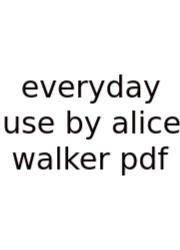 Everyday Use By Alice Walker Pdf