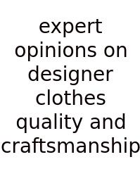 Expert Opinions On Designer Clothes Quality And Craftsmanship