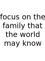 Focus On The Family That The World May Know
