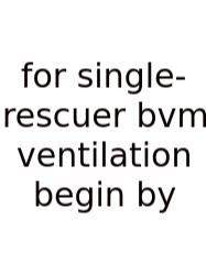 For Single-rescuer Bvm Ventilation Begin By