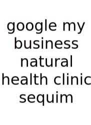 Google My Business Natural Health Clinic Sequim