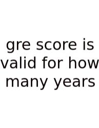 Gre Score Is Valid For How Many Years