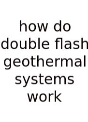 How Do Double Flash Geothermal Systems Work