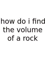How Do I Find The Volume Of A Rock