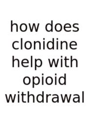 How Does Clonidine Help With Opioid Withdrawal