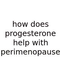 How Does Progesterone Help With Perimenopause