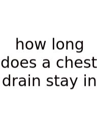 How Long Does A Chest Drain Stay In