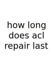 How Long Does Acl Repair Last