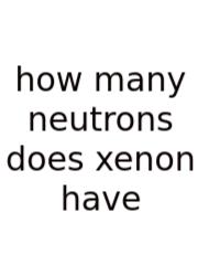 How Many Neutrons Does Xenon Have