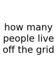 How Many People Live Off The Grid