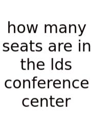How Many Seats Are In The Lds Conference Center