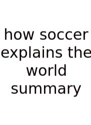 How Soccer Explains The World Summary