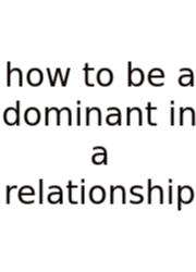 How To Be A Dominant In A Relationship