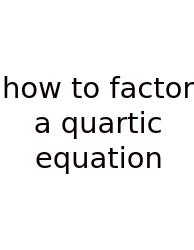 How To Factor A Quartic Equation