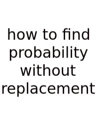 How To Find Probability Without Replacement
