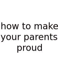 How To Make Your Parents Proud
