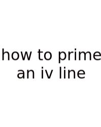 How To Prime An Iv Line