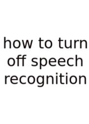 How To Turn Off Speech Recognition