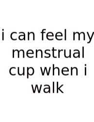 I Can Feel My Menstrual Cup When I Walk