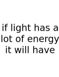 If Light Has A Lot Of Energy It Will Have
