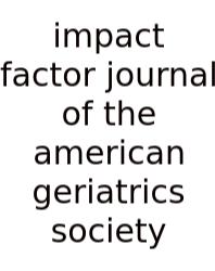 Impact Factor Journal Of The American Geriatrics Society