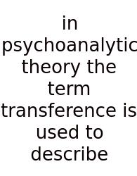 In Psychoanalytic Theory The Term Transference Is Used To Describe