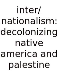 Inter/nationalism: Decolonizing Native America And Palestine