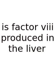 Is Factor Viii Produced In The Liver