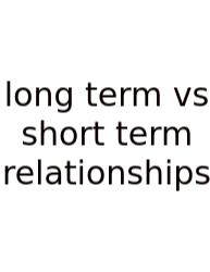 Long Term Vs Short Term Relationships