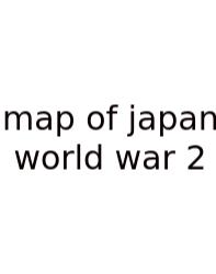 Map Of Japan World War 2