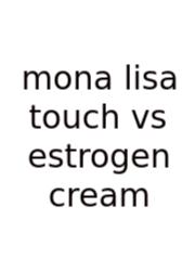 Mona Lisa Touch Vs Estrogen Cream