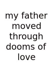 My Father Moved Through Dooms Of Love