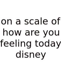 On A Scale Of How Are You Feeling Today Disney