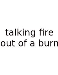 Talking Fire Out Of A Burn