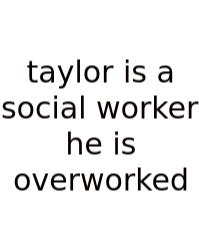 Taylor Is A Social Worker He Is Overworked
