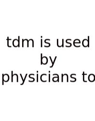 Tdm Is Used By Physicians To