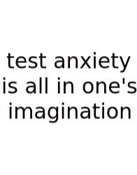 Test Anxiety Is All In One's Imagination