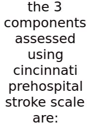 The 3 Components Assessed Using Cincinnati Prehospital Stroke Scale Are: