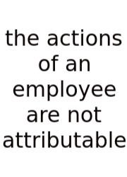 The Actions Of An Employee Are Not Attributable